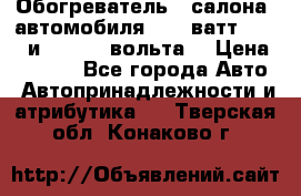 Обогреватель   салона  автомобиля  300 ватт,  12   и   24    вольта. › Цена ­ 1 650 - Все города Авто » Автопринадлежности и атрибутика   . Тверская обл.,Конаково г.